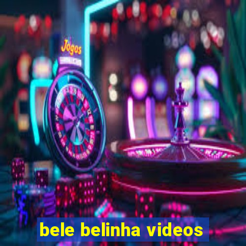 bele belinha videos